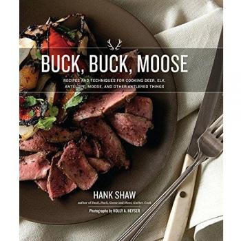 Buck, Buck, Moose: Recipes and Techniques for Cooking Deer, Elk, Moose, Antelope and Other Antlered Things