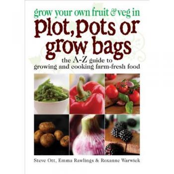 Grow Your Own Fruit and Veg in Plot Pots or Growbags The A-Z Guide to Growing...