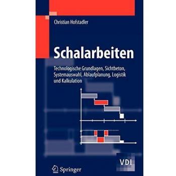 Schalarbeiten: Technologische Grundlagen, Sichtbeton, Systemauswahl, Ablaufplanung, Logistik und Kalkulation