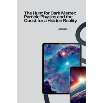 The Hunt for Dark Matter: Particle Physics and the Quest for a Hidden Reality