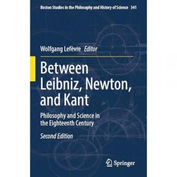 Between Leibniz, Newton, and Kant: Philosophy and Science in the Eighteenth Century (Boston Studies in the Philosophy and History of Science, 341, Band 341)
