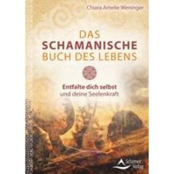 Das schamanische Buch des Lebens: Entfalte dich selbst und deine Seelenkraft