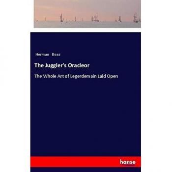The Juggler's Oracleor: The Whole Art of Legerdemain Laid Open