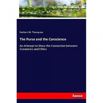 The Purse and the Conscience: An Attempt to Show the Connection between Economics and Ethics