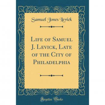Life of Samuel J. Levick, Late of the City of Philadelphia