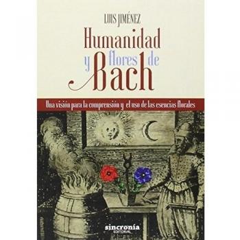 Humanidad Y Flores De Bach: Una Visión Para La Comprensión Y El Uso De Las Esencias Florales