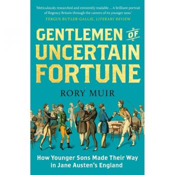 Gentlemen of Uncertain Fortune: How Younger Sons Made Their Way in Jane Austen's England