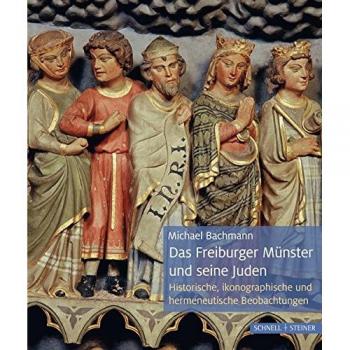 Michael Bachmann Das Freiburger Münster Und Seine Juden: Historische, Ikonographische Und Hermeneutische Beobachtungen