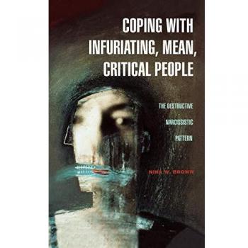 Coping with Infuriating, Mean, Critical People: The Destructive Narcissistic Pattern