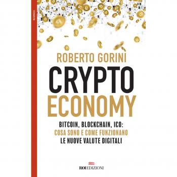 Crypto economy. Bitcoin, blockchain, ICO: cosa sono e come funzionano le nuove valute digitali