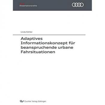 Adaptives Informationskonzept für beanspruchende urbane Fahrsituationen (Audi Dissertationsreihe)