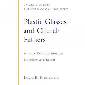 Plastic Glasses & Church Fathers: Semantic Extension from the Ethnoscience Tradition (Oxford Studies in Anthropological Linguistics, Band 3)