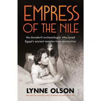 Empress of the Nile: The Fearless Archaeologist Who Protected Egypt's Ancient Monuments