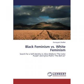 Black Feminism vs. White Feminism: Search for a Self-identity in: Alice Walker's The Color Purple and Sylvia Plath's The Bell Jar