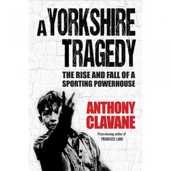 A Yorkshire Tragedy The Rise and Fall of a Sporting Powerhouse