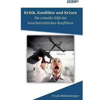 Kritik, Konflikte und Krisen: Die schnelle Hilfe bei innerbetrieblichen Konflikten