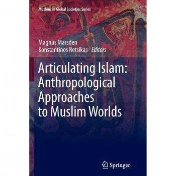 Articulating Islam: Anthropological Approaches to Muslim Worlds
