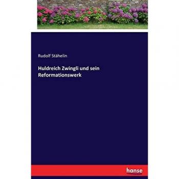 Huldreich Zwingli und sein Reformationswerk