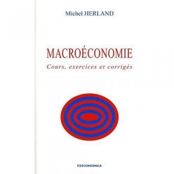 Macroeconomie Cours, Exercices et Corriges, Michel Herland