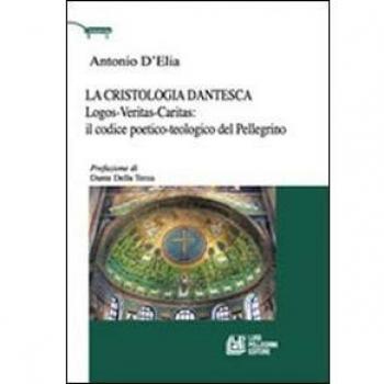 La cristologia dantesca. Logos-veritas-caritas: il codice poetico-teologico del Pellegrino