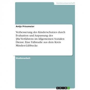 Priesmeier, Antje: Verbesserung des Kinderschutzes durch Evaluation und Anpassung des §8a-Verfahrens im Allgemeinen Sozialen Dienst. Eine Fallstudie aus dem Kreis Minden-Lübbecke