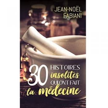 30 histoires insolites qui ont fait la medecine