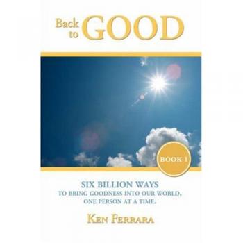 Back to Good: Six Billion Ways to Bring Goodness into Our World, One Person at a Time