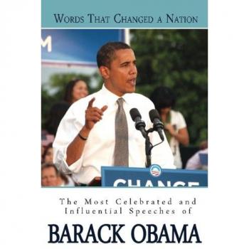 Words That Changed A Nation : The Most Celebrated and Influential Speeches of Barack Obama