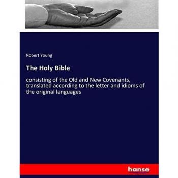 The Holy Bible: consisting of the Old and New Covenants, translated according to the letter and idioms of the original languages