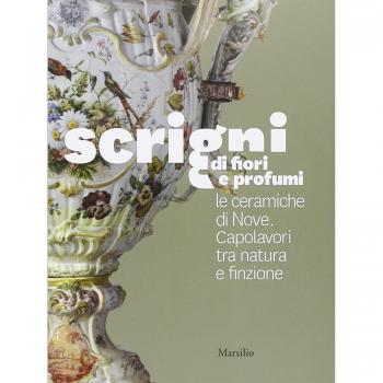 Scrigni di fiori e profumi. Le ceramiche di Nove. Capolavori tra natura e finzione. Ediz. illustrata