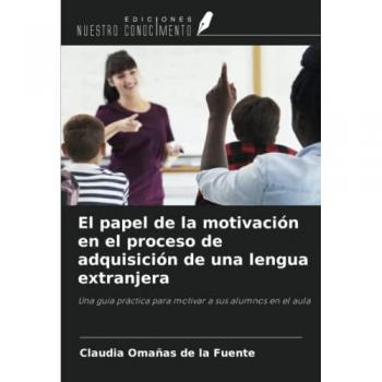 El papel de la motivación en el proceso de adquisición de una lengua extranjera: Una guía práctica para motivar a sus alumnos en el aula