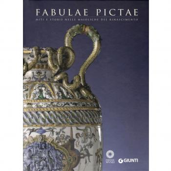 Fabulae Pictae. Miti e storie nelle maioliche del Rinascimento. Catalogo della mostra