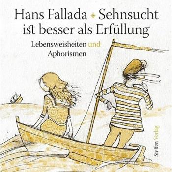 Hans Fallada. Sehnsucht ist besser als Erfüllung. Lebensweisheiten und Aphorismen.