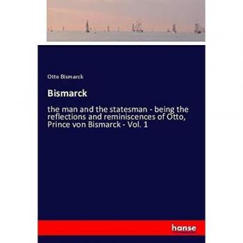 Bismarck: the man and the statesman