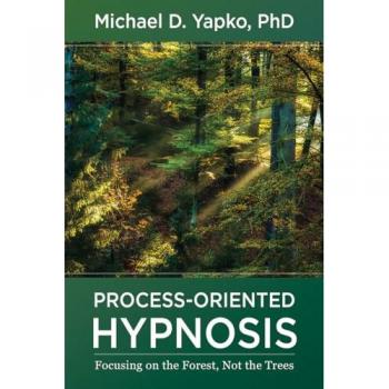 Process-Oriented Hypnosis : Focusing on the Forest, Not the Trees