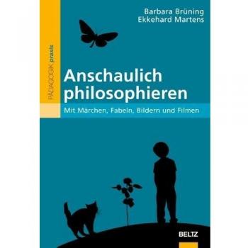 Barbara Brüning Anschaulich Philosophieren: Mit Märchen, Fabeln, Bildern Und Filmen (Philosophie Und Ethik Unterrichten)