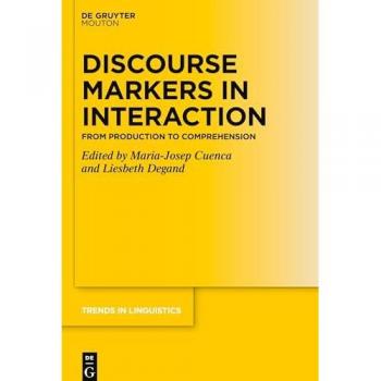 Discourse Markers in Interaction: From Production to Comprehension (Trends in Linguistics. Studies and Monographs [TiLSM], 376)
