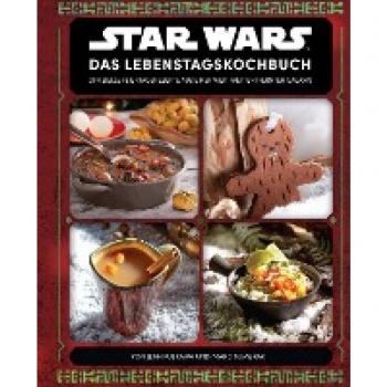Jenn Fujikawa Star Wars: Das Lebenstagskochbuch: Offizielle Feiertagsrezepte Aus Einer Weit, Weit Entfernten Galaxis