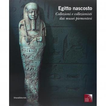 Egitto nascosto. Collezioni e collezionisti dai musei piemontesi. Catalogo della mostra