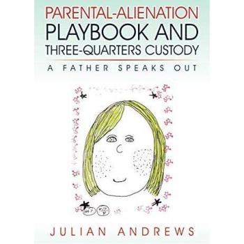 Parental-Alienation Playbook And Three-Quarters Custody: A Father Speaks Out