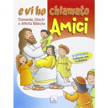 E vi ho chiamato amici. Domande, giochi e attività bibliche