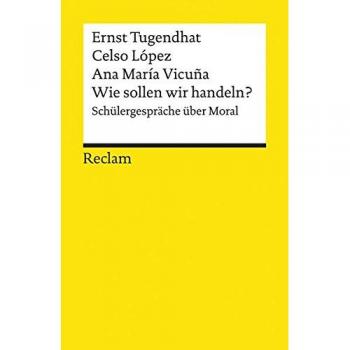 Ernst Tugendhat Wie Sollen Wir Handeln?: Schülergespräche Über Moral: Schülergespäche Über Moral