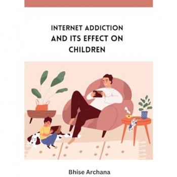 Archana, Bhise: INTERNET ADDICTION AND ITS EFFECT ON CHILDREN