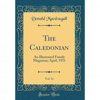 The Caledonian, Vol. 11: An Illustrated Family Magazine; April, 1911