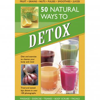 50 Natural Ways to Detox: Diet and Exercise to Cleanse Your Body and Mind by...