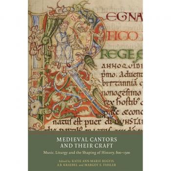 Medieval Cantors and Their Craft: Music, Liturgy and the Shaping of History, 800-1500: 3 (Writing History in the Middle Ages)