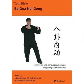 Ba Gua Nei Gong: Band 2: Übungen zu Qi-Kultivierung & Stehende Meditation
