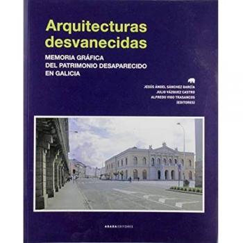 Arquitecturas desvanecidas: Memoria gráfica del patrimonio desaparecido en Galicia