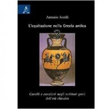 L'equitazione nella Grecia antica. Cavalli e cavalieri negli scrittori greci dell'età classica
