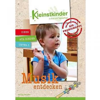 Die Praxismappe: Musik entdecken: Kleinstkinder in Kita und Tagespflege: Ideen für Kinder unter 3